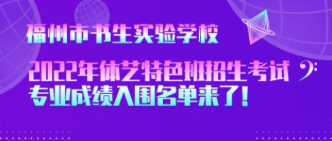 福州市书生实验学校2022年普通高中体艺特色班招生考试专业成绩入围学生名单
